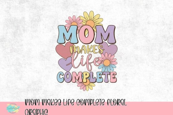 Mom Makes Life Complete: A Heartwarming Floral Graphic for Every Occasion
